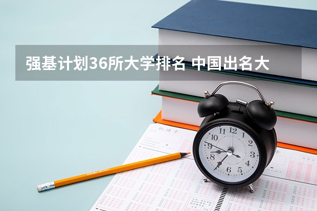 强基计划36所大学排名 中国出名大学排名
