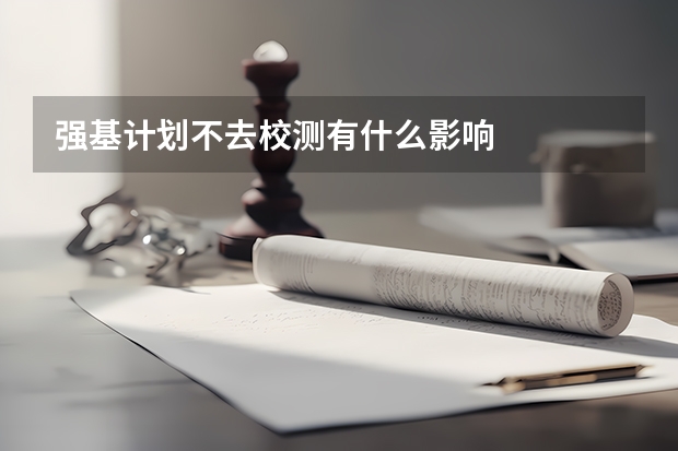 强基计划不去校测有什么影响