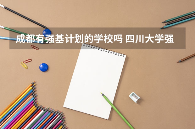 成都有强基计划的学校吗 四川大学强基计划入围分数线