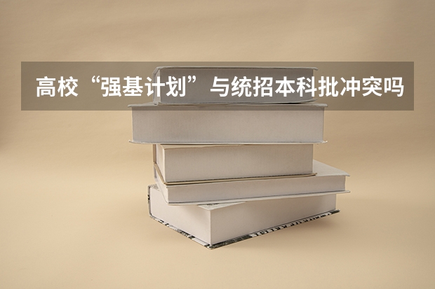 高校“强基计划”与统招本科批冲突吗？