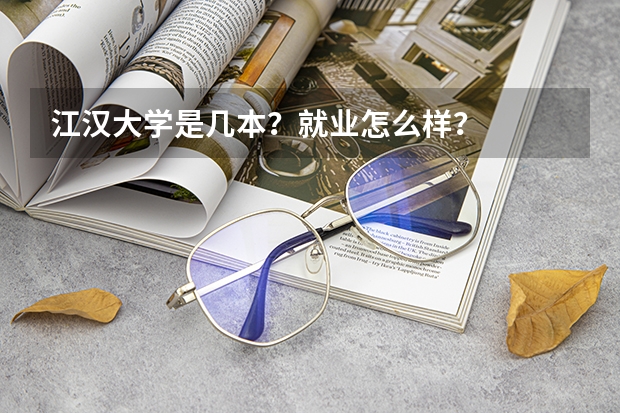 江汉大学是几本？就业怎么样？