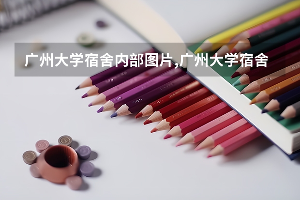 广州大学宿舍内部图片,广州大学宿舍条件怎么样环境好不好