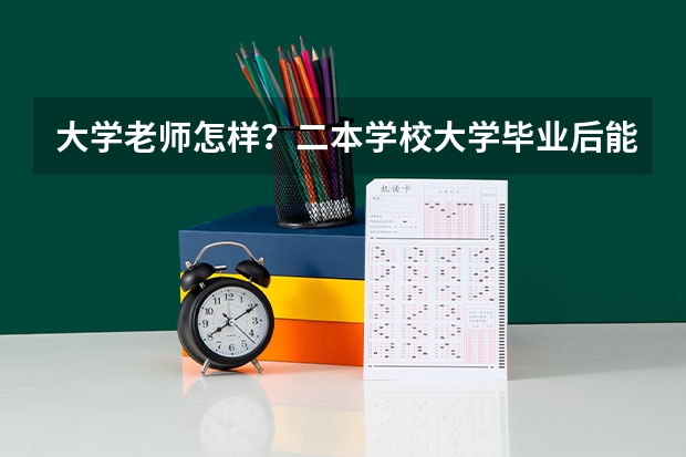 大学老师怎样？二本学校大学毕业后能当什么学校的美术老师怎样？