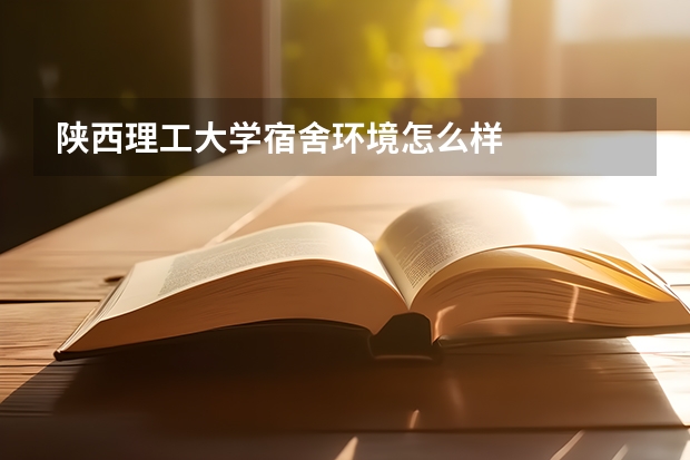 陕西理工大学宿舍环境怎么样