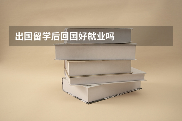 出国留学后回国好就业吗