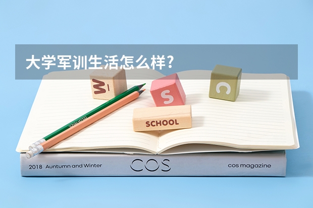 大学军训生活怎么样?