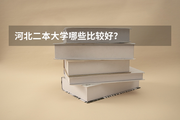 河北二本大学哪些比较好？
