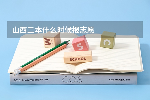 山西二本什么时候报志愿