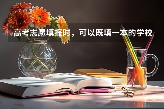 高考志愿填报时,可以既填一本的学校又填二本的学校吗