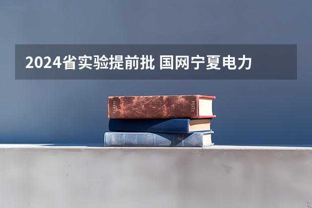 2024省实验提前批 国网宁夏电力有限公司2024年高校毕业生提前批招聘行程发布！