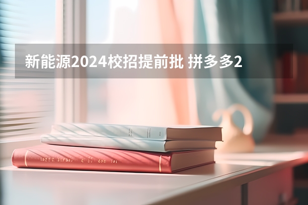 新能源2024校招提前批 拼多多2024校招提前批启动,免群面@2024届应届生/冲