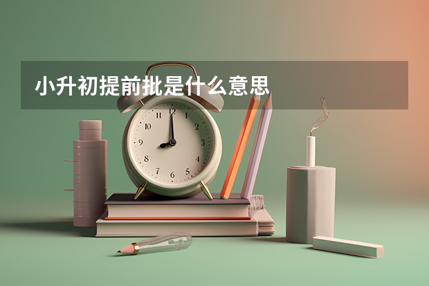小升初提前批是什么意思