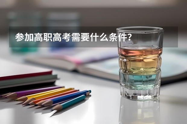 参加高职高考需要什么条件?