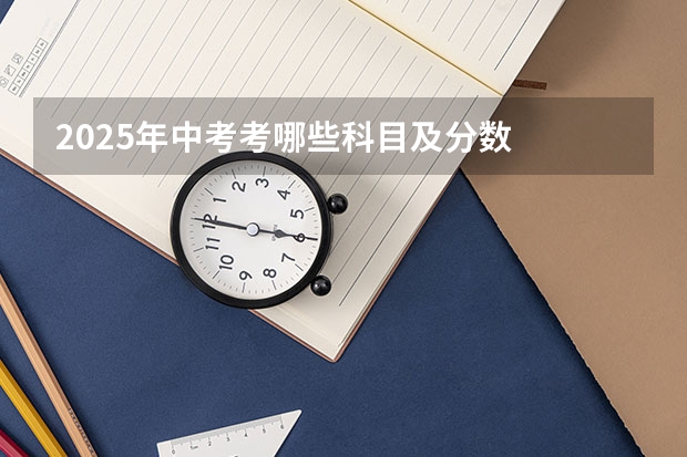 2025年中考考哪些科目及分数