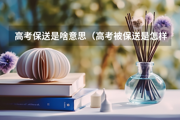 高考保送是啥意思（高考被保送是怎样一种体验？）