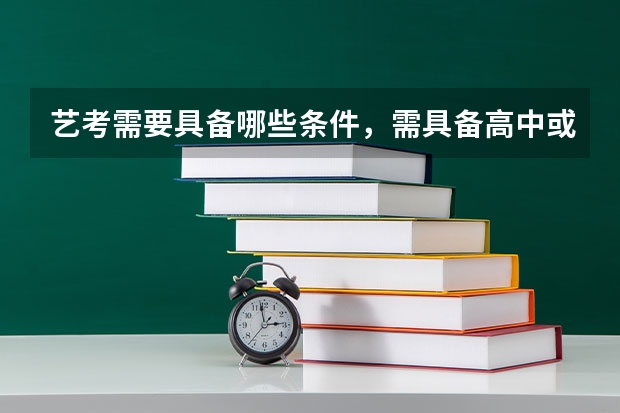 艺考需要具备哪些条件，需具备高中或同等学历