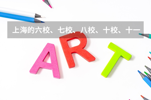 上海的六校、七校、八校、十校、十一校、十二校、十三校、十四校、十八校联考等分别是哪些学校？