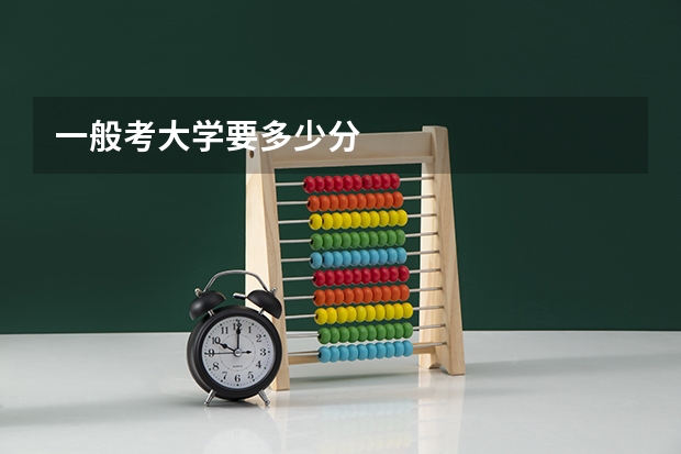 一般考大学要多少分