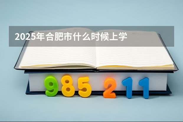2025年合肥市什么时候上学