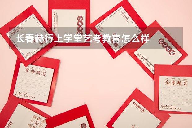 长春赫行上学堂艺考教育怎么样
