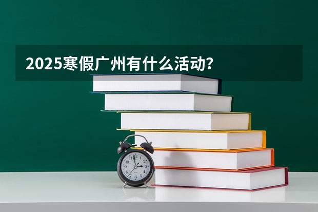 2025寒假广州有什么活动？