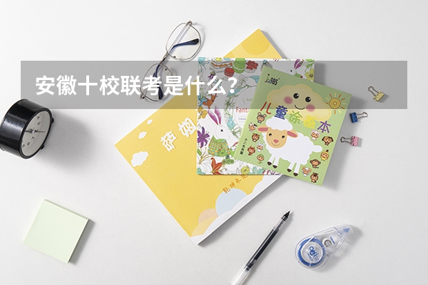 安徽十校联考是什么？