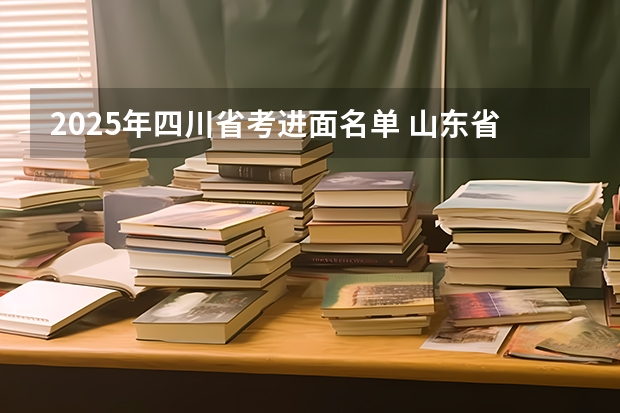 2025年四川省考进面名单 山东省考进面名单2025