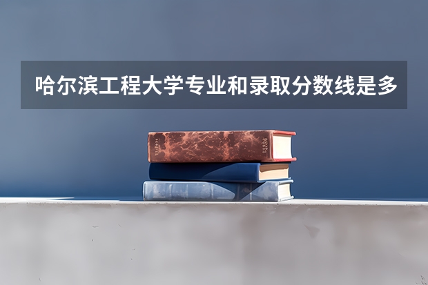 哈尔滨工程大学专业和录取分数线是多少