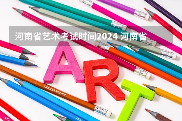 河南省艺术考试时间2024 河南省编导统考分数线2022