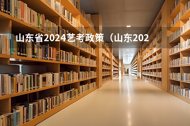 山东省2024艺考政策（山东2024年艺考时间表）