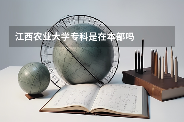 江西农业大学专科是在本部吗