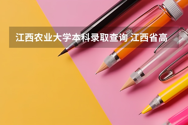 江西农业大学本科录取查询 江西省高招二本投档线公布